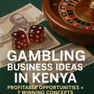 Gambling Business Ideas in Kenya: Profitable Opportunities + 7 Winning Concepts