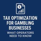 Tax Optimization for Gambling Businesses: What Operators Need to Know